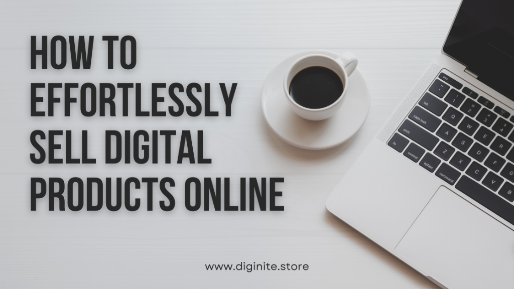 How to Effortlessly Sell Digital Products Online: A Step-by-Step Guide